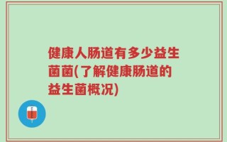 健康人肠道有多少益生菌菌(了解健康肠道的益生菌概况)