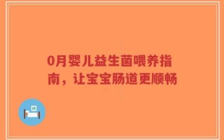 0月婴儿益生菌喂养指南，让宝宝肠道更顺畅