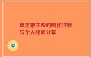 灵芝孢子粉的制作过程与个人经验分享