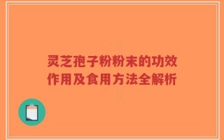 灵芝孢子粉粉末的功效作用及食用方法全解析