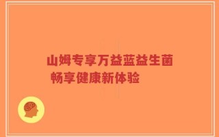 山姆专享万益蓝益生菌 畅享健康新体验