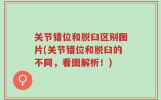 关节错位和脱臼区别图片(关节错位和脱臼的不同，看图解析！)