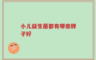 小儿益生菌都有哪些牌子好