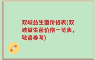 双岐益生菌价格表(双岐益生菌价格一览表，敬请参考)