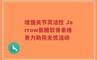 增强关节灵活性 Jarrow氨糖软骨素维骨力助你无忧活动
