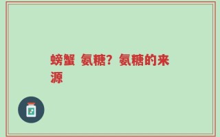 螃蟹 氨糖？氨糖的来源