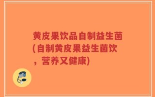 黄皮果饮品自制益生菌(自制黄皮果益生菌饮，营养又健康)