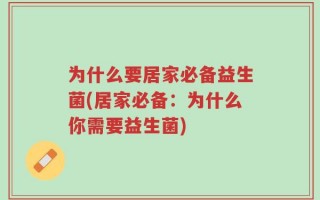 为什么要居家必备益生菌(居家必备：为什么你需要益生菌)
