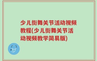 少儿街舞关节活动视频教程(少儿街舞关节活动视频教学简易版)