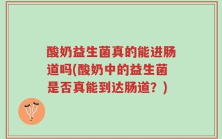 酸奶益生菌真的能进肠道吗(酸奶中的益生菌是否真能到达肠道？)