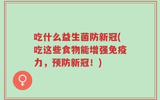 吃什么益生菌防新冠(吃这些食物能增强免疫力，预防新冠！)