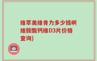 维萃美维骨力多少钱啊维胺酸钙维D3片价格查询)