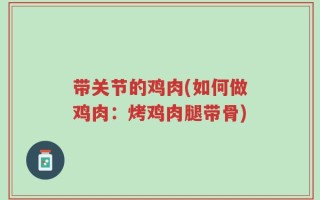 带关节的鸡肉(如何做鸡肉：烤鸡肉腿带骨)