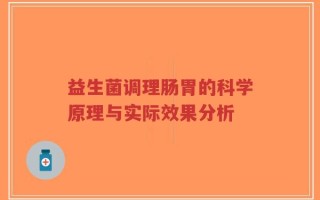 益生菌调理肠胃的科学原理与实际效果分析