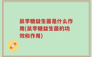 鼠李糖益生菌是什么作用(鼠李糖益生菌的功效和作用)