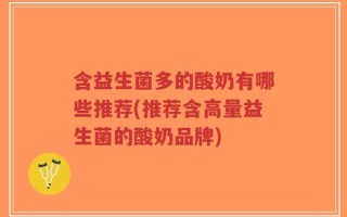 含益生菌多的酸奶有哪些推荐(推荐含高量益生菌的酸奶品牌)