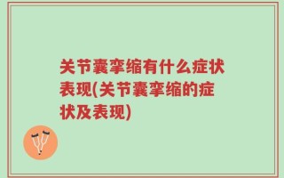 关节囊挛缩有什么症状表现(关节囊挛缩的症状及表现)