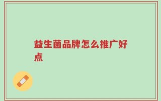益生菌品牌怎么推广好点