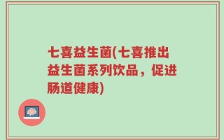 七喜益生菌(七喜推出益生菌系列饮品，促进肠道健康)
