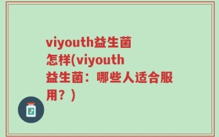 viyouth益生菌怎样(viyouth益生菌：哪些人适合服用？)