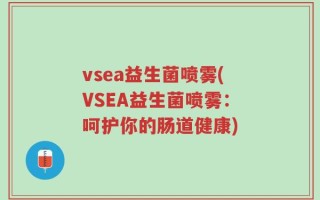 vsea益生菌喷雾(VSEA益生菌喷雾：呵护你的肠道健康)