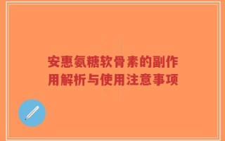 安惠氨糖软骨素的副作用解析与使用注意事项