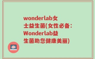 wonderlab女士益生菌(女性必备：Wonderlab益生菌助您健康美丽)