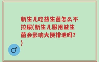 新生儿吃益生菌怎么不拉屎(新生儿服用益生菌会影响大便排泄吗？)