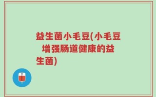 益生菌小毛豆(小毛豆  增强肠道健康的益生菌)
