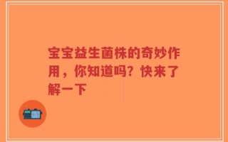 宝宝益生菌株的奇妙作用，你知道吗？快来了解一下