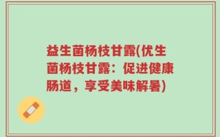 益生菌杨枝甘露(优生菌杨枝甘露：促进健康肠道，享受美味解暑)