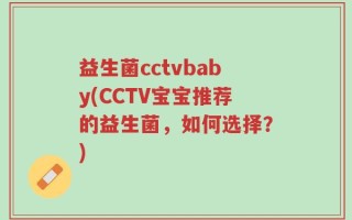 益生菌cctvbaby(CCTV宝宝推荐的益生菌，如何选择？)