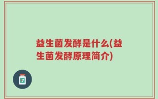 益生菌发酵是什么(益生菌发酵原理简介)