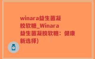 winara益生菌凝胶软糖_Winara益生菌凝胶软糖：健康新选择)