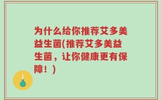 为什么给你推荐艾多美益生菌(推荐艾多美益生菌，让你健康更有保障！)