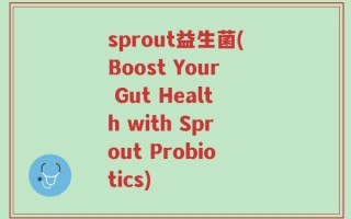 sprout益生菌(Boost Your Gut Health with Sprout Probiotics)