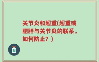 关节炎和超重(超重或肥胖与关节炎的联系，如何防止？)
