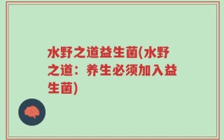 水野之道益生菌(水野之道：养生必须加入益生菌)