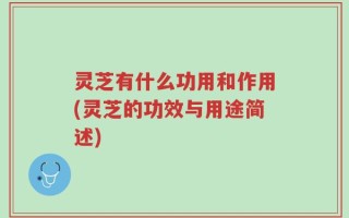 灵芝有什么功用和作用(灵芝的功效与用途简述)