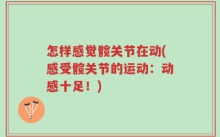 怎样感觉髋关节在动(感受髋关节的运动：动感十足！)