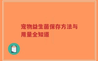 宠物益生菌保存方法与用量全知道