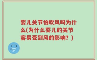 婴儿关节怕吹风吗为什么(为什么婴儿的关节容易受到风的影响？)