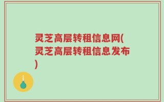 灵芝高层转租信息网(灵芝高层转租信息发布)