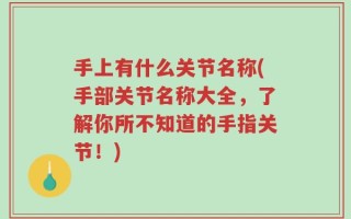 手上有什么关节名称(手部关节名称大全，了解你所不知道的手指关节！)