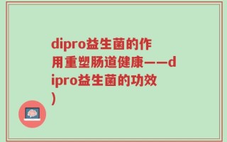dipro益生菌的作用重塑肠道健康——dipro益生菌的功效)