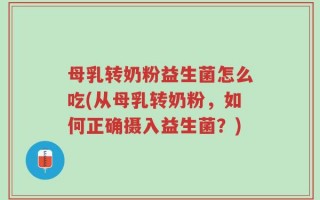 母乳转奶粉益生菌怎么吃(从母乳转奶粉，如何正确摄入益生菌？)