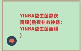 YINBA益生菌熬夜面膜(熬夜补救神器：YINBA益生菌面膜)