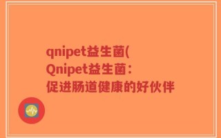 qnipet益生菌(Qnipet益生菌：促进肠道健康的好伙伴