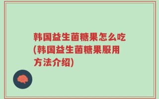 韩国益生菌糖果怎么吃(韩国益生菌糖果服用方法介绍)