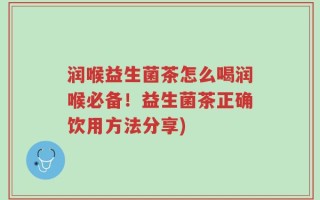 润喉益生菌茶怎么喝润喉必备！益生菌茶正确饮用方法分享)
